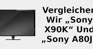 Vergleichen wir „Sony X90k“ und „Sony A80j“ 📺
