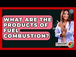 What Are The Products Of Fuel Combustion? - Chemistry For Everyone