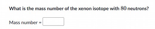 What is the mass number of the xenon isotope with 80 neutrons?... | Filo