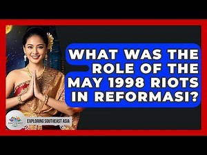 What Was The Role Of The May 1998 Riots In Reformasi? - Exploring Southeast Asia