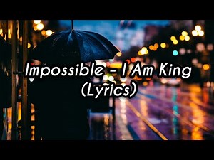 Impossible - I Am King (Lyrics)