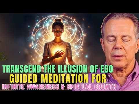 Joe Dispenza – Transcend the Illusion of Ego | Meditation for Infinite Awareness & Spiritual Growth