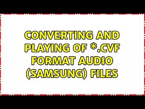 Converting and playing of \\*.cvf format audio (samsung) files
