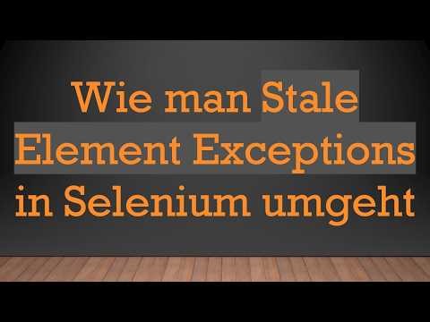Wie man Stale Element Exceptions in Selenium umgeht