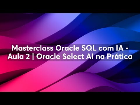 Masterclass Oracle SQL com IA - Aula 2 | Oracle Select AI na Prática