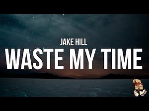 Jake Hill - Waste My Time (Lyrics)