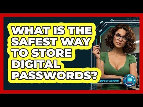 What Is The Safest Way To Store Digital Passwords?