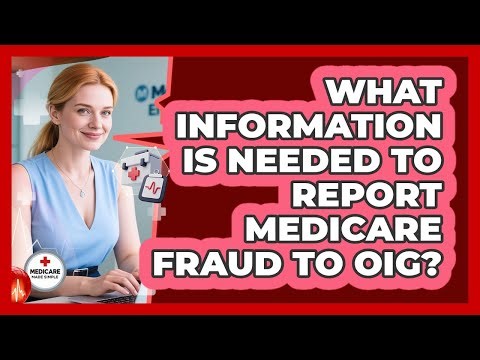 What Information Is Needed To Report Medicare Fraud To OIG?