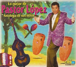 Pastor López - Lo Mejor de Pastor López: Antología de Sus Éxitos