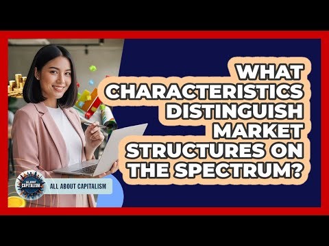 What Characteristics Distinguish Market Structures On The Spectrum?