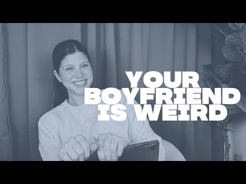 YOUR BOYFRIEND IS WEIRD