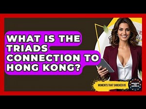 What Is The Triads Connection To Hong Kong? - Moments That Shocked Us