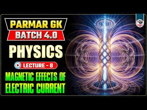 MAGNETIC EFFECTS OF ELECTRIC CURRENT | SSC PHYSICS LEC-8 | PARMAR GK 4.0 | SSC GK BY PARMAR SIR
