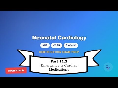 Neonatal Nursing Certification Review: Cardiac Section 11.2 – Emergency & Cardiac Medications (2/2)