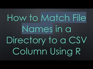 How to Match File Names in a Directory to a CSV Column Using R