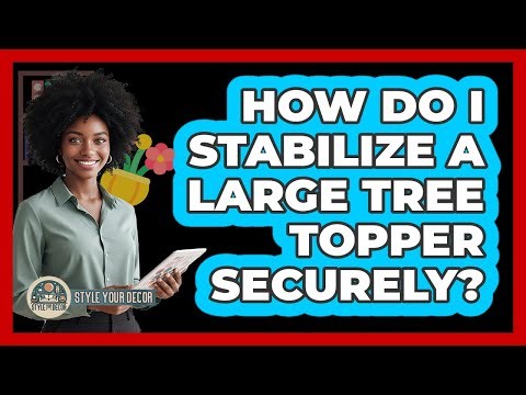 How Do I Stabilize A Large Tree Topper Securely?