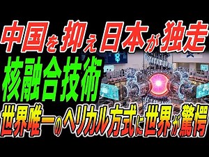 中国を抑え日本が先行する核融合技術！世界唯一のヘリカル方式に驚愕！