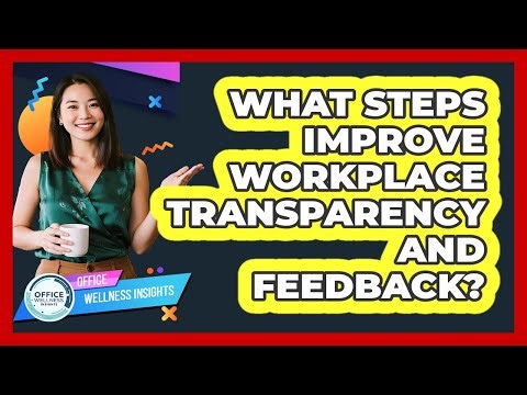 What Steps Improve Workplace Transparency And Feedback?