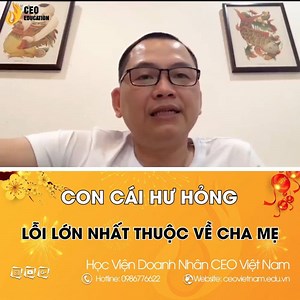217K views · 310 reactions | CON CÁI CÀNG LỚN CÀNG HƯ HỎNG, PHẦN LỚN LỖI NẰM CHÍNH CÁCH DẠY CỦA BẬC CHA MẸ! Xem full video tại đây: https://www.facebook.com/HocVienCEOVietNam/videos | Học viện Doanh nhân CEO Việt Nam Global | Facebook
