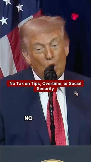 No Tax on Tips, Overtime, or Social Security — Trump’s Proposal Explained