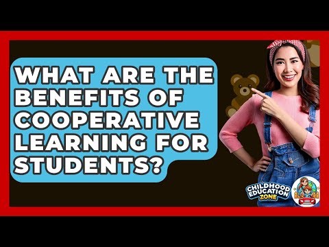 What Are The Benefits Of Cooperative Learning For Students? - Childhood Education Zone