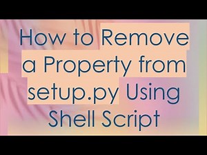 How to Remove a Property from setup.py Using Shell Script