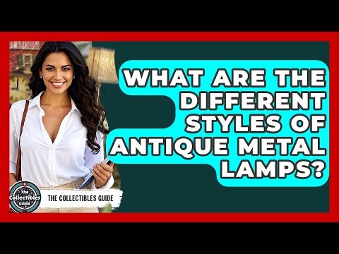 What Are The Different Styles Of Antique Metal Lamps? - The Collectibles Guide