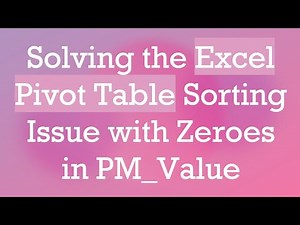 Solving the Excel Pivot Table Sorting Issue with Zeroes in PM_Value