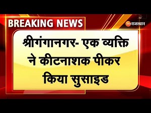 Sri GangaNagar News I व्यक्ति ने कीटनाशक पीकर की आत्महत्या