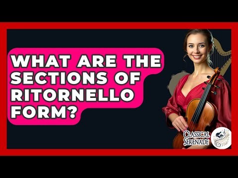What Are The Sections Of Ritornello Form? - Classical Serenade