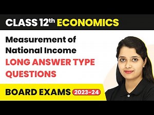 Class 12 Economics | Measurement of National Income (Sandeep Garg) Full Chapter- Long Answer Ques