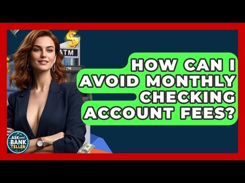 How Can I Avoid Monthly Checking Account Fees? - Ask Your Bank Teller