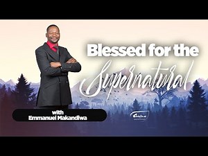 EMMANUEL MAKANDIWA | BLESSED FOR THE SUPERNATURAL