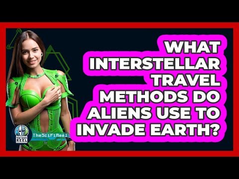 What Interstellar Travel Methods Do Aliens Use To Invade Earth? - The SciFi Reel