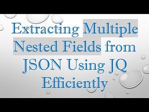 Extracting Multiple Nested Fields from JSON Using JQ Efficiently