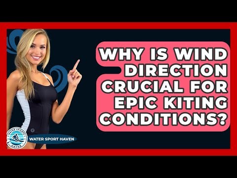 Why Is Wind Direction Crucial For Epic Kiting Conditions? - Water Sports Haven