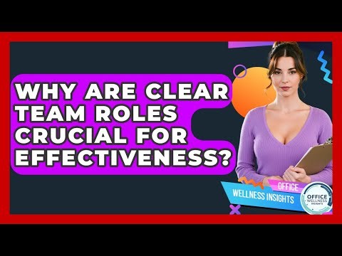 Why Are Clear Team Roles Crucial For Effectiveness? - Office Wellness Insights