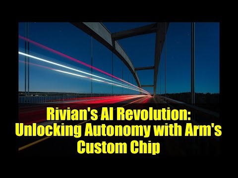 Rivian's AI Revolution: Unlocking Autonomy with Arm's Custom Chip