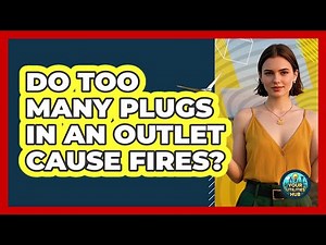 Do Too Many Plugs In An Outlet Cause Fires?