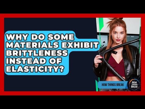 Why Do Some Materials Exhibit Brittleness Instead Of Elasticity? - How Things Break