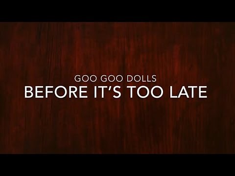 Goo Goo Dolls - Before It’s Too Late (Lyrics)