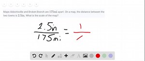 Maps Abbottsville and Broken Branch are 175 mi apart. On a map, the distance between the two towns is 2.5 in. What is the scale of the map? | Numerade