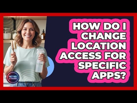 How Do I Change Location Access For Specific Apps?