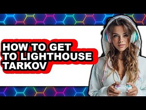 How to Get to Lighthouse Tarkov (updated)
