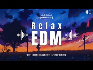 RELAX EDM #1 | Best Background Music for Study, Work & Everyday Moments | Elevynic