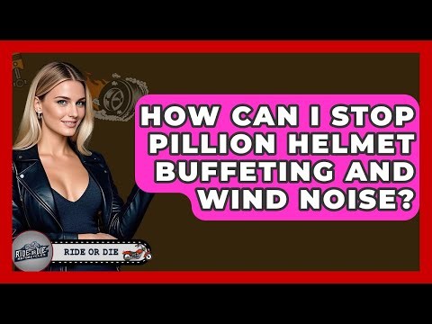 How Can I Stop Pillion Helmet Buffeting And Wind Noise? - Ride or Die Motorcycles