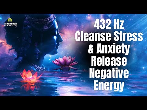 432 Hz - Cleanse Stress & Anxiety | Release Negative Energy | Inner Peace & Positive Energy Music