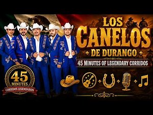 Los Canelos de Durango – 45 Minutes of Legendary Corridos