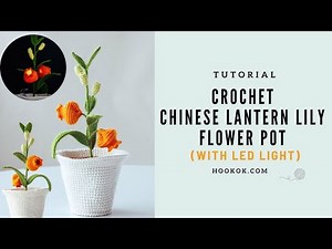Crochet Chinese Lantern Lily Flower Pot (With LED light) - Paid Tutorial