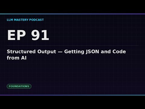 Ep 91: Structured Output — Getting JSON and Code from AI | LLM Mastery Podcast